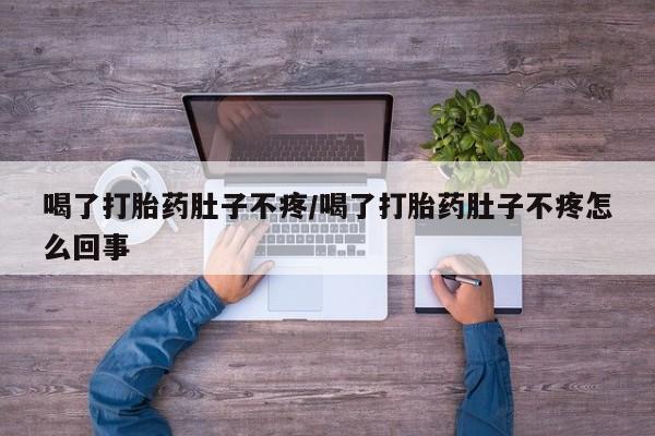 买打胎药私人联系方式喝了打胎药肚子不疼/喝了打胎药肚子不疼怎么回事