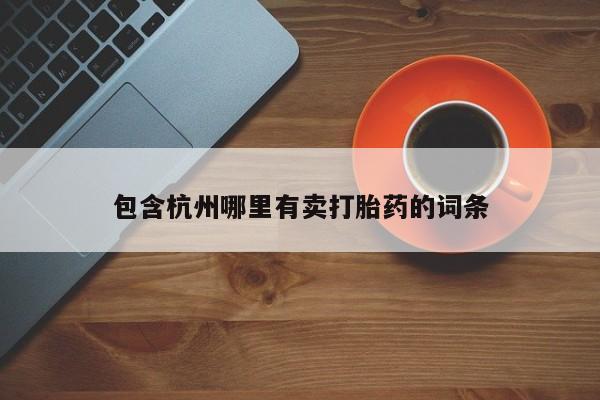 买打胎药私人联系方式包含杭州哪里有卖打胎药的词条