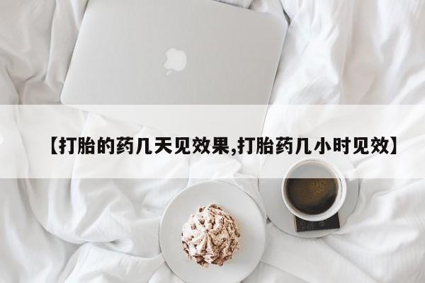 买打胎药私人联系方式【打胎的药几天见效果,打胎药几小时见效】