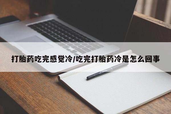 买打胎药私人联系方式打胎药吃完感觉冷/吃完打胎药冷是怎么回事