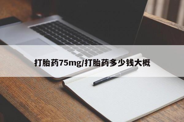 买打胎药私人联系方式打胎药75mg/打胎药多少钱大概