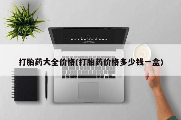 买打胎药私人联系方式打胎药大全价格(打胎药价格多少钱一盒)
