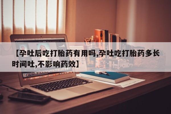 买打胎药私人联系方式【孕吐后吃打胎药有用吗,孕吐吃打胎药多长时间吐,不影响药效】