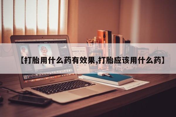 买打胎药私人联系方式【打胎用什么药有效果,打胎应该用什么药】