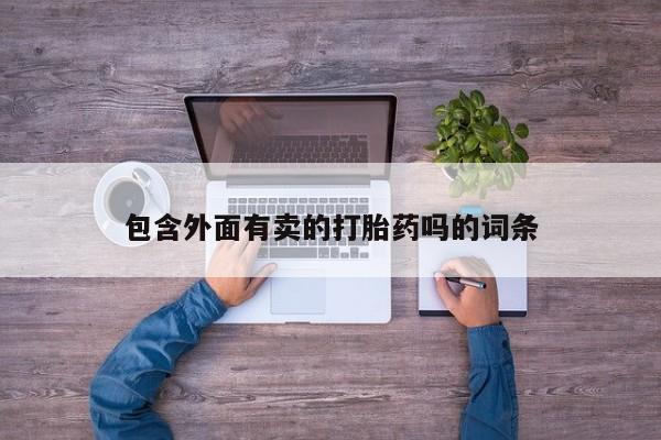 买打胎药私人联系方式包含外面有卖的打胎药吗的词条