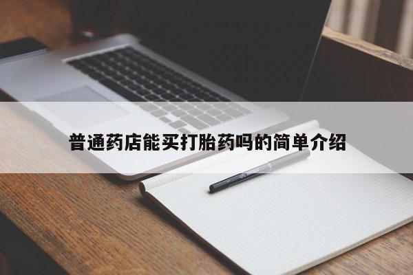 买打胎药私人联系方式普通药店能买打胎药吗的简单介绍