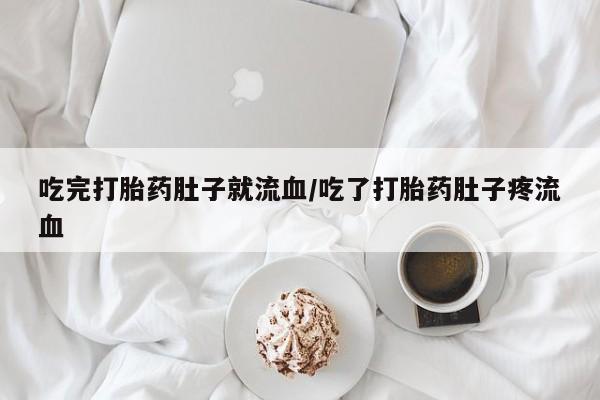 买打胎药私人联系方式吃完打胎药肚子就流血/吃了打胎药肚子疼流血