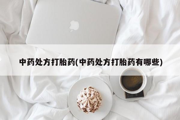 买打胎药私人联系方式中药处方打胎药(中药处方打胎药有哪些)