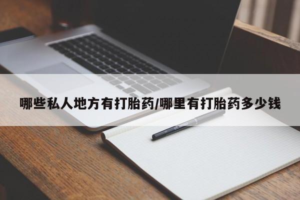 买打胎药私人联系方式哪些私人地方有打胎药/哪里有打胎药多少钱